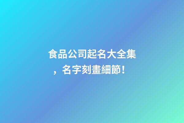 食品公司起名大全集，名字刻畫細節！